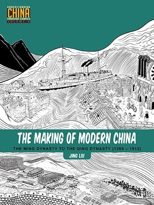 The Making of Modern China: The Ming Dynasty to the Qing Dynasty (1368-1912) by Liu, Jing