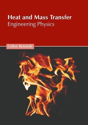 Heat and Mass Transfer: Engineering Physics by Kennedy, Celine