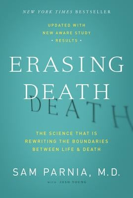 Erasing Death: The Science That Is Rewriting the Boundaries Between Life and Death by Parnia, Sam