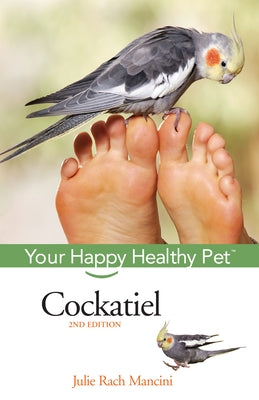 Cockatiel: Your Happy Healthy Pet by Mancini, Julie Rach