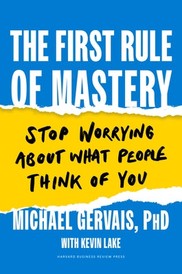 The First Rule of Mastery: Stop Worrying about What People Think of You by Gervais, Michael