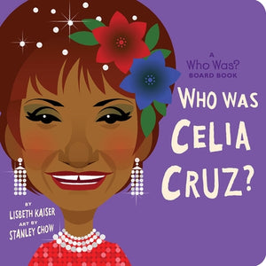 Who Was Celia Cruz?: A Who Was? Board Book by Kaiser, Lisbeth