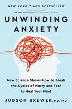 Unwinding Anxiety: New Science Shows How to Break the Cycles of Worry and Fear to Heal Your Mind by Brewer, Judson