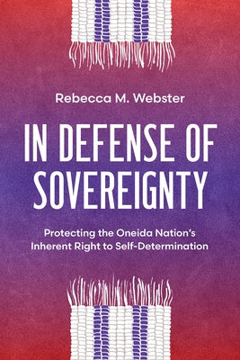 In Defense of Sovereignty: Protecting the Oneida Nation's Inherent Right to Self-Determination by Webster, Rebecca M.
