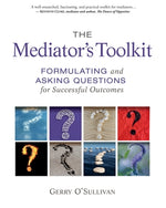 The Mediator's Toolkit: Formulating and Asking Questions for Successful Outcomes by O'Sullivan, Gerry