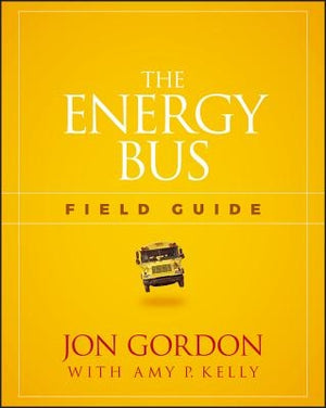 The Energy Bus Field Guide by Gordon, Jon