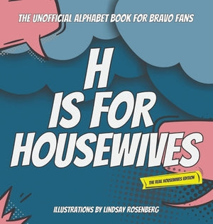 H Is for Housewives: The Unofficial Alphabet Book for Bravo Fans by Rosenberg, Lindsay