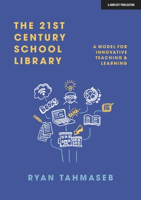 The 21st Century School Library: A Model for Innovative Teaching & Learning by Tahmaseb, Ryan Bani