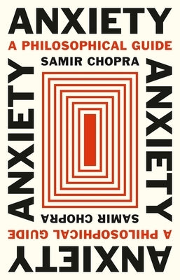 Anxiety: A Philosophical Guide by Chopra, Samir