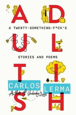 Adultish: A Twenty-Something-F*ck's Stories and Poems by Lerma, Carlos