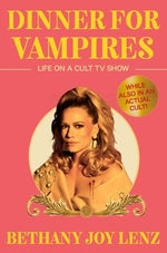 Dinner for Vampires: Life on a Cult TV Show (While Also in an Actual Cult!) by Lenz, Bethany Joy