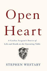 Open Heart: A Cardiac Surgeon's Stories of Life and Death on the Operating Table by Westaby, Stephen