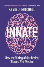 Innate: How the Wiring of Our Brains Shapes Who We Are by Mitchell, Kevin J.