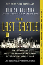 The Last Castle: The Epic Story of Love, Loss, and American Royalty in the Nation's Largest Home by Kiernan, Denise