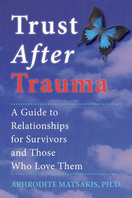 Trust After Trauma: A Guide to Relationships for Survivors and Those Who Love Them by Matsakis, Aphrodite T.