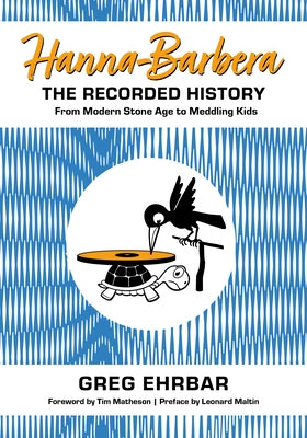 Hanna-Barbera, the Recorded History: From Modern Stone Age to Meddling Kids by Ehrbar, Greg