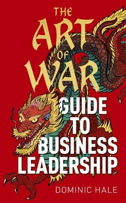 The Art of War Guide to Business Leadership by Hale, Dominic