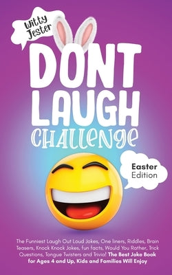 Don't Laugh Challenge - Easter Edition The Funniest Laugh Out Loud Jokes, One-Liners, Riddles, Brain Teasers, Knock Knock Jokes, Fun Facts, Would You by Jester, Witty