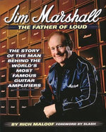 Jim Marshall - The Father of Loud: The Story of the Man Behind the World's Most Famous Guitar Amplifiers by Maloof, Rich