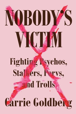 Nobody's Victim: Fighting Psychos, Stalkers, Pervs, and Trolls by Goldberg, Carrie