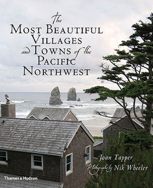 The Most Beautiful Villages and Towns of the Pacific Northwest by Tapper, Joan