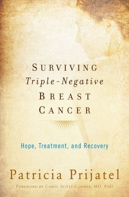 Surviving Triple-Negative Breast Cancer: Hope, Treatment, and Recovery by Prijatel, Patricia