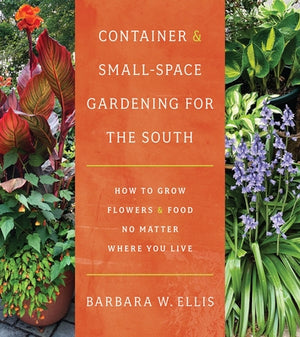 Container and Small-Space Gardening for the South: How to Grow Flowers and Food No Matter Where You Live by Ellis, Barbara W.