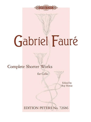 Complete Shorter Works for Cello and Piano: Opp. 16, 24, 69, 77, 78, 98, Andante, Morceau de Lecture; App.: Étude for 2 VC. by Faur&#233;, Gabriel