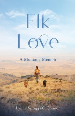 Elk Love: A Montana Memoir by O'Connor, Lynne Spriggs