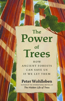 The Power of Trees: How Ancient Forests Can Save Us If We Let Them by Wohlleben, Peter