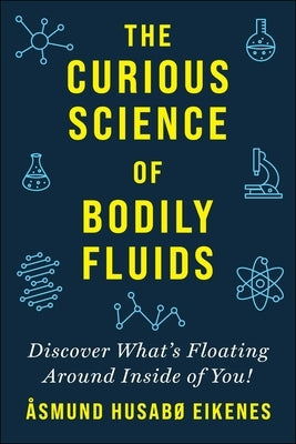 Curious Science of Bodily Fluids: Discover What's Floating Around Inside of You! by Eikenes, &#197;smund