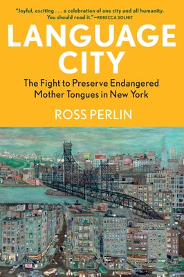 Language City: The Fight to Preserve Endangered Mother Tongues in New York by Perlin, Ross