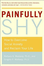 Painfully Shy: How to Overcome Social Anxiety and Reclaim Your Life by Markway, Barbara G.