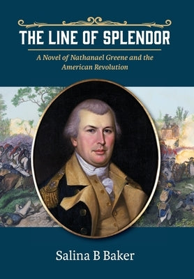 The Line of Splendor: A Novel of Nathanael Greene and the American Revolution by Baker, Salina B.