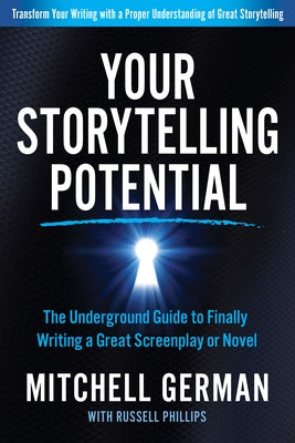 Your Storytelling Potential: The Underground Guide to Finally Writing a Great Screenplay or Novel by German, Mitchell