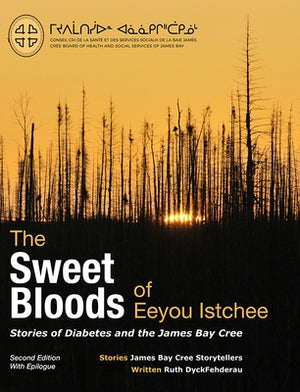The Sweet Bloods of Eeyou Istchee: Stories of the James Bay Cree: Second Edition by Dyckfehderau, Ruth
