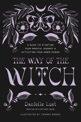 The Way of the Witch: A Guide to Starting Your Magical Journey and Activating Your Inner Power by Luet, Danielle