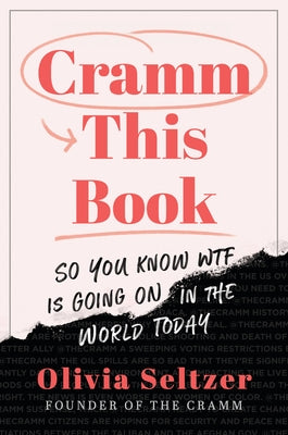 Cramm This Book: So You Know WTF Is Going On in the World Today by Seltzer, Olivia