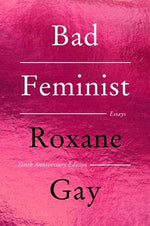 Bad Feminist [Tenth Anniversary Limited Collector's Edition]: Essays by Gay, Roxane