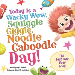 Today Is a Wacky Wow, Squiggle Giggle, Noodle Caboodle Day! by Sutton, Layla