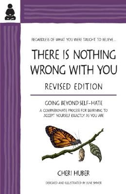 There Is Nothing Wrong with You: Going Beyond Self-Hate by Huber, Cheri