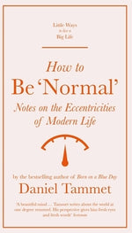 How to Be 'Normal': Notes on the Eccentricities of Modern Life by Tammet, Daniel