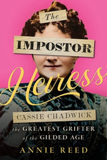 The Impostor Heiress: Cassie Chadwick, the Greatest Grifter of the Gilded Age by Reed, Annie