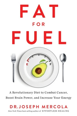 Fat for Fuel: A Revolutionary Diet to Combat Cancer, Boost Brain Power, and Increase Your Energy by Mercola, Joseph