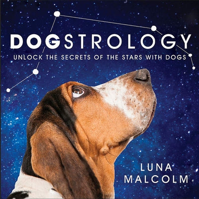 Dogstrology: Unlock the Secrets of the Stars with Dogs by Malcolm, Luna