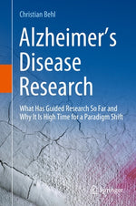 Alzheimer's Disease Research: What Has Guided Research So Far and Why It Is High Time for a Paradigm Shift by Behl, Christian