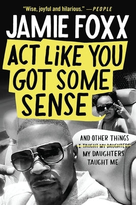 ACT Like You Got Some Sense: And Other Things My Daughters Taught Me by Foxx, Jamie