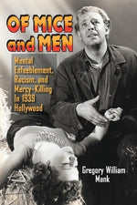 Of Mice and Men: Mental Enfeeblement, Racism, and Mercy-Killing In 1939 Hollywood by Mank, Gregory William