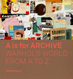 A is for Archive: Warhol's World from A to Z by Wrbican, Matt