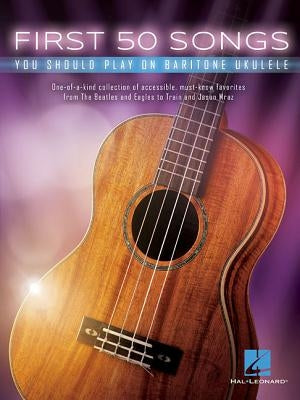 First 50 Songs You Should Play on Baritone Ukulele by Hal Leonard Corp